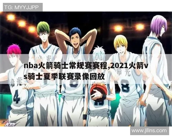 骑士与火箭精彩对决全场录像回放及精彩瞬间分析